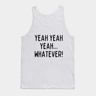 Yeah yeah yeah... whatever! Tank Top